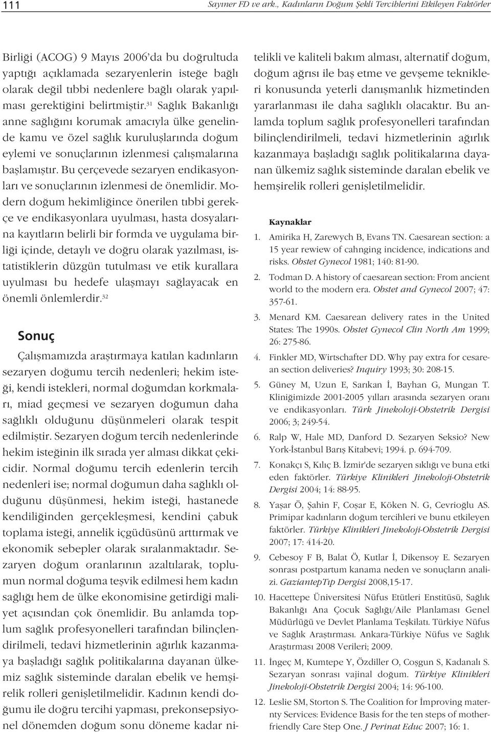 gerekti ini belirtmifltir. 31 Sa l k Bakanl anne sa l n korumak amac yla ülke genelinde kamu ve özel sa l k kurulufllar nda do um eylemi ve sonuçlar n n izlenmesi çal flmalar na bafllam flt r.