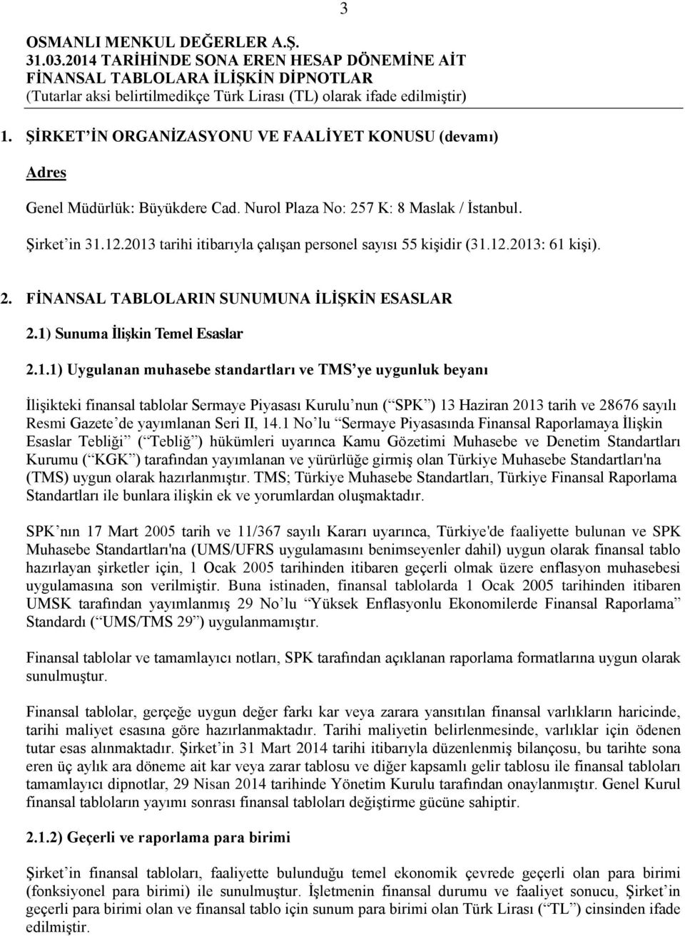 standartları ve TMS ye uygunluk beyanı İlişikteki finansal tablolar Sermaye Piyasası Kurulu nun ( SPK ) 13 Haziran 2013 tarih ve 28676 sayılı Resmi Gazete de yayımlanan Seri II, 14.