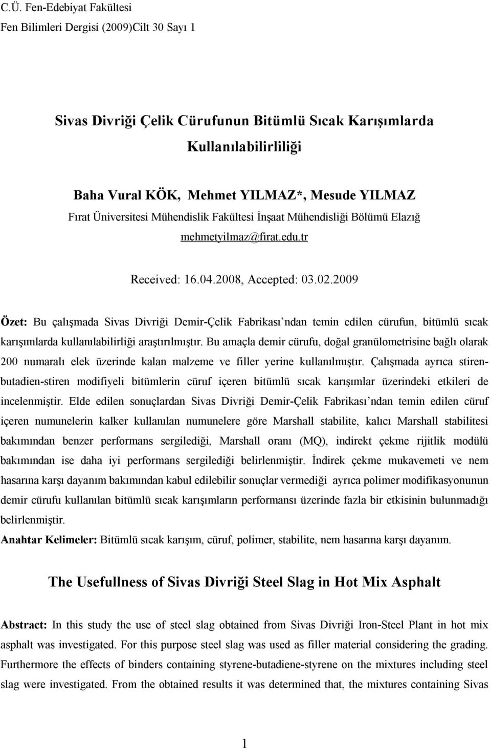 2009 Özet: Bu çalışmada Sivas Divriği Demir-Çelik Fabrikası ndan temin edilen cürufun, bitümlü sıcak karışımlarda kullanılabilirliği araştırılmıştır.