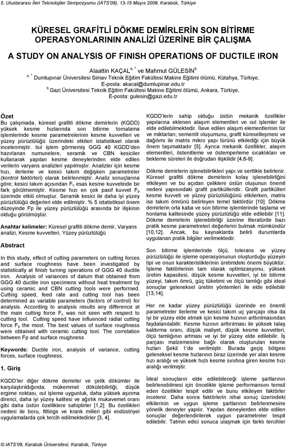 edu.tr b Gazi Üniversitesi Teknik Eğitim Fakültesi Makine Eğitimi ölümü, Ankara, Türkiye, E-posta: gulesin@gazi.edu.tr Özet Bu çalışmada, küresel grafitli dökme demirlerin (KGDD) yüksek kesme