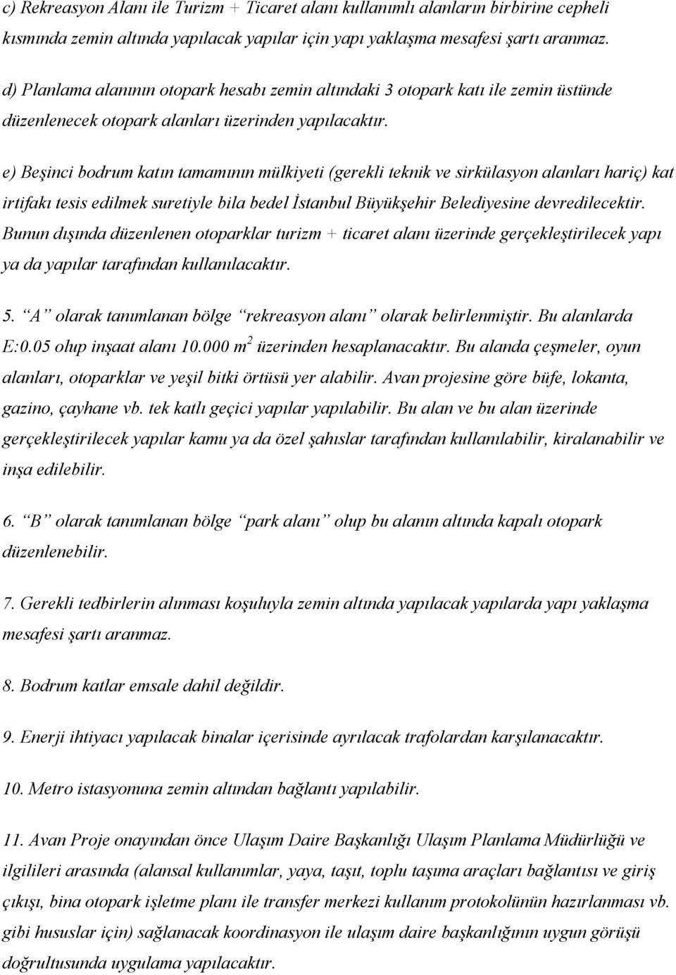 e) Beşinci bodrum katın tamamının mülkiyeti (gerekli teknik ve sirkülasyon alanları hariç) kat irtifakı tesis edilmek suretiyle bila bedel İstanbul Büyükşehir Belediyesine devredilecektir.