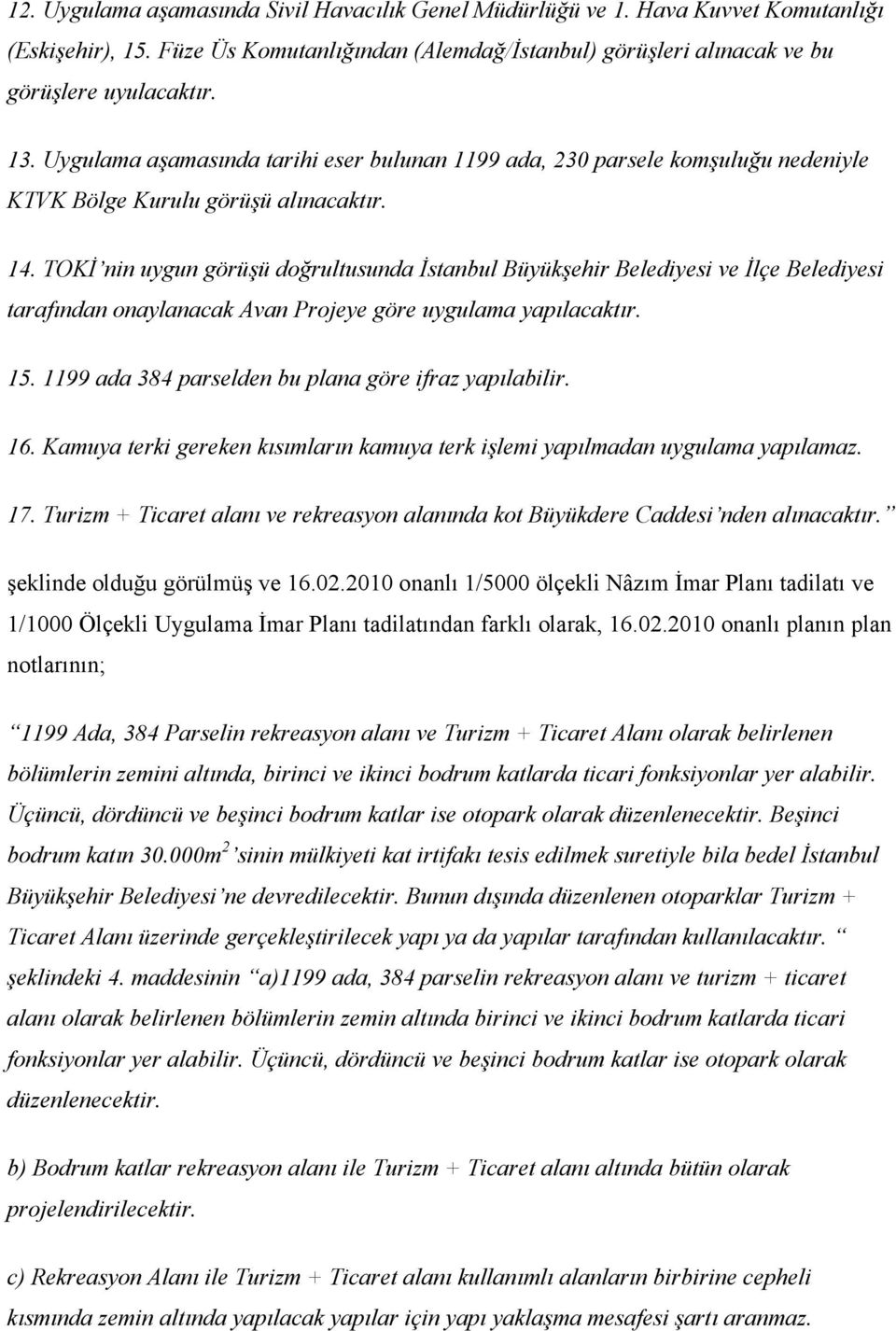 TOKİ nin uygun görüşü doğrultusunda İstanbul Büyükşehir Belediyesi ve İlçe Belediyesi tarafından onaylanacak Avan Projeye göre uygulama yapılacaktır. 15.