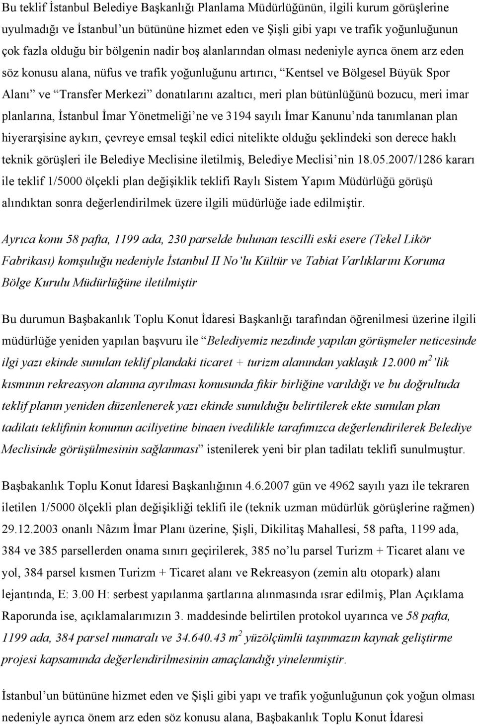 azaltıcı, meri plan bütünlüğünü bozucu, meri imar planlarına, İstanbul İmar Yönetmeliği ne ve 3194 sayılı İmar Kanunu nda tanımlanan plan hiyerarşisine aykırı, çevreye emsal teşkil edici nitelikte