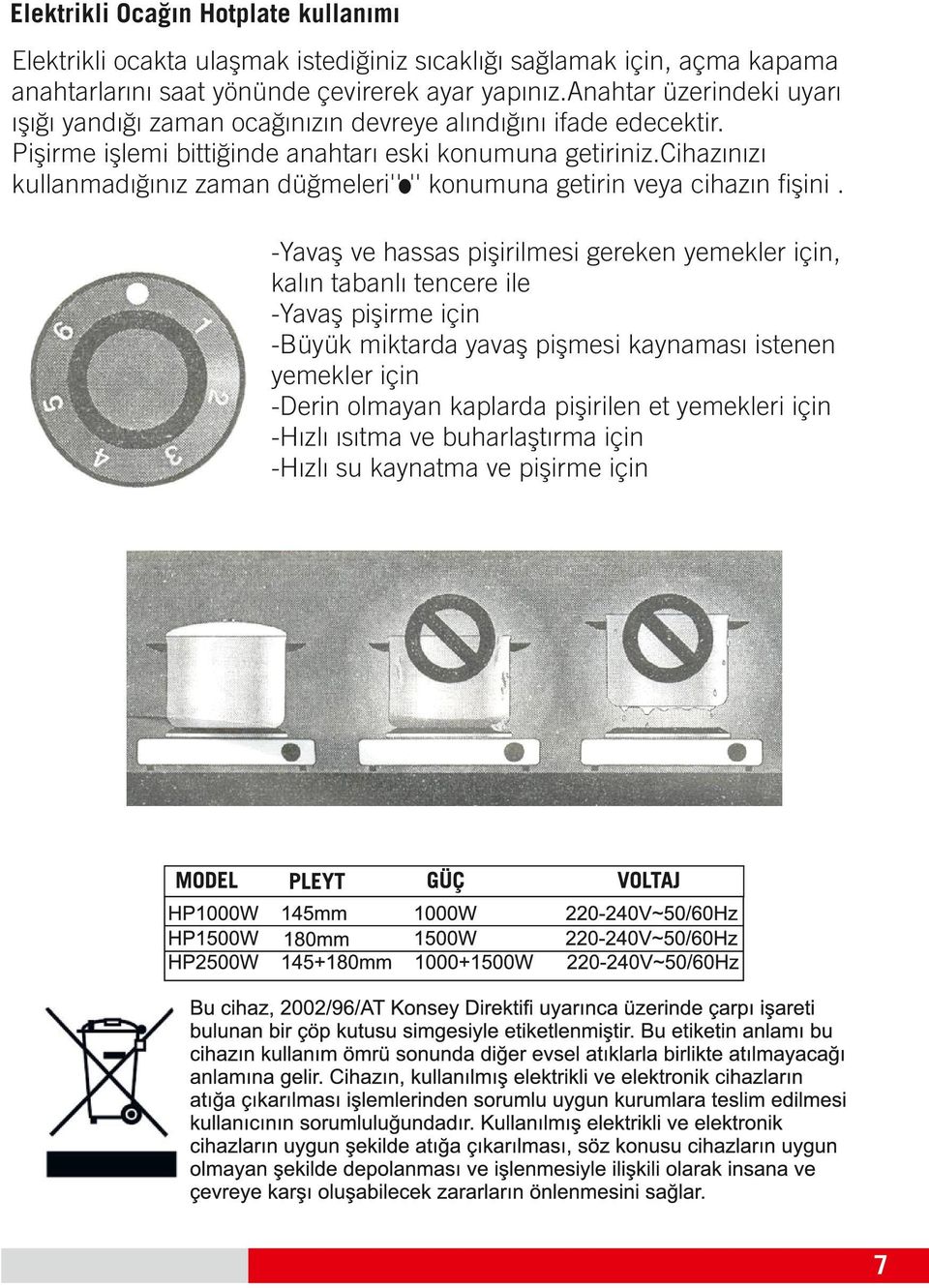 cihazınızı kullanmadığınız zaman düğmeleri'' '' konumuna getirin veya cihazın fişini.