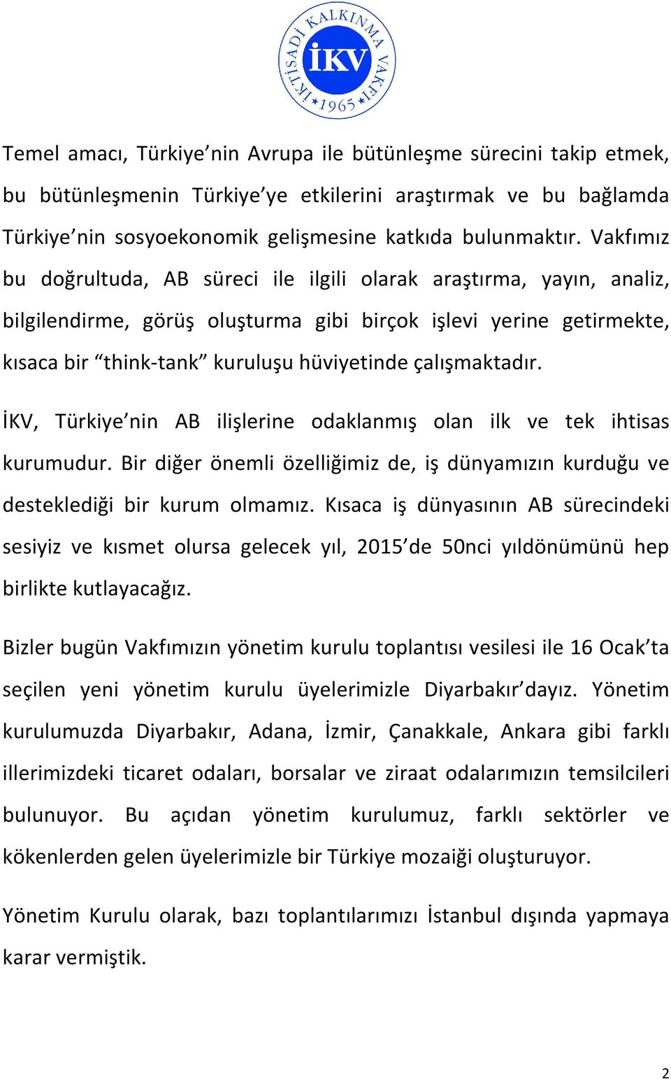 çalışmaktadır. İKV, Türkiye nin AB ilişlerine odaklanmış olan ilk ve tek ihtisas kurumudur. Bir diğer önemli özelliğimiz de, iş dünyamızın kurduğu ve desteklediği bir kurum olmamız.