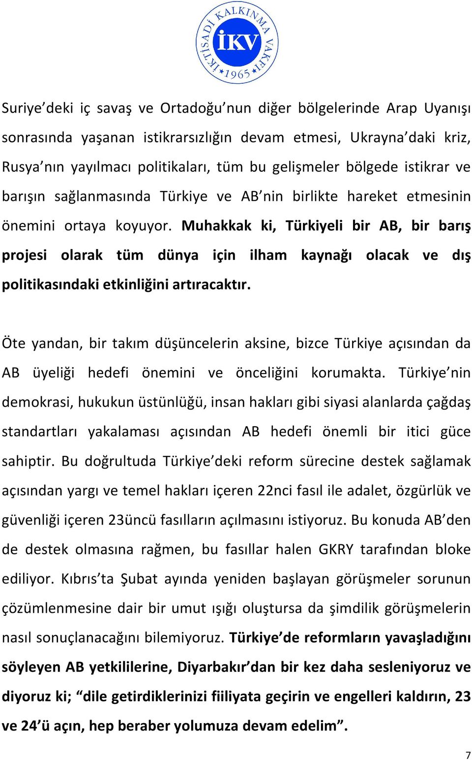 Muhakkak ki, Türkiyeli bir AB, bir barış projesi olarak tüm dünya için ilham kaynağı olacak ve dış politikasındaki etkinliğini artıracaktır.