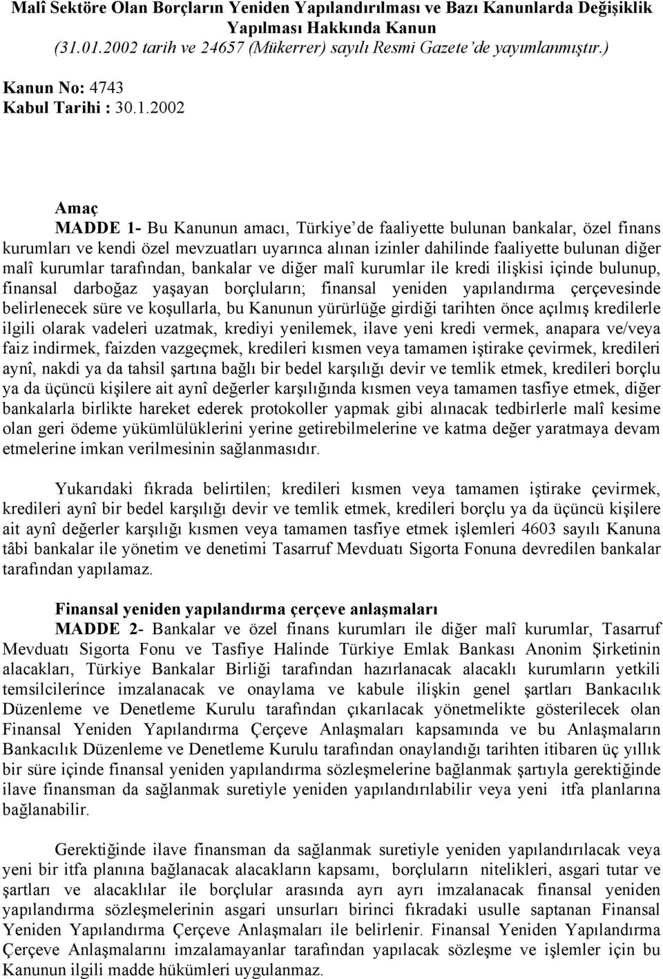 2002 Amaç MADDE 1- Bu Kanunun amacı, Türkiye de faaliyette bulunan bankalar, özel finans kurumları ve kendi özel mevzuatları uyarınca alınan izinler dahilinde faaliyette bulunan diğer malî kurumlar