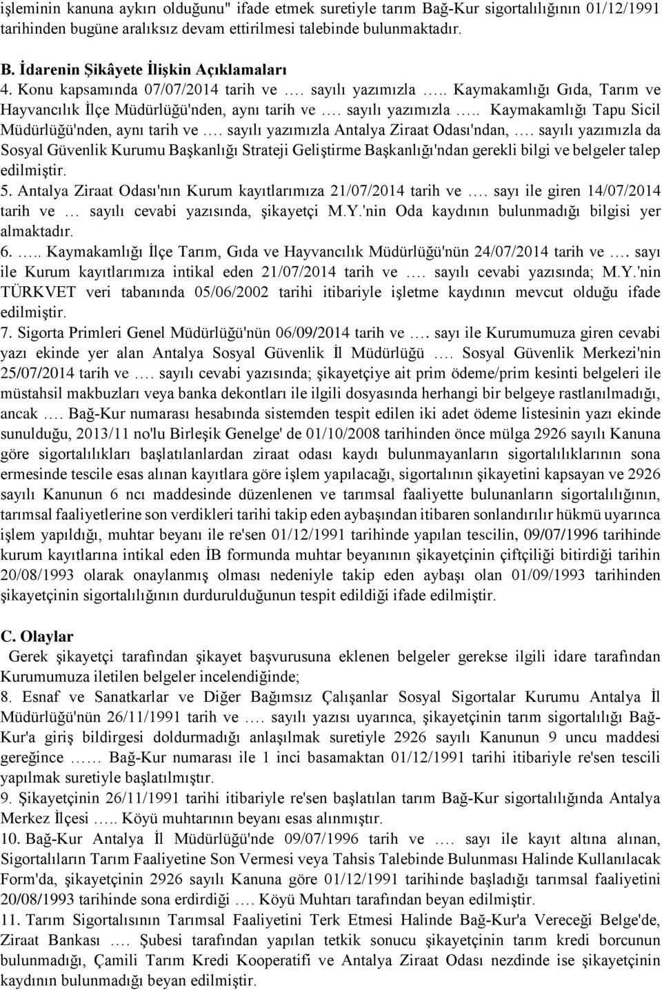 sayılı yazımızla Antalya Ziraat Odası'ndan,. sayılı yazımızla da Sosyal Güvenlik Kurumu Başkanlığı Strateji Geliştirme Başkanlığı'ndan gerekli bilgi ve belgeler talep edilmiştir. 5.