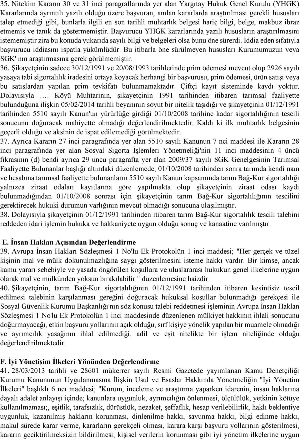 Başvurucu YHGK kararlarında yazılı hususların araştırılmasını istememiştir zira bu konuda yukarıda sayılı bilgi ve belgeleri olsa bunu öne sürerdi.