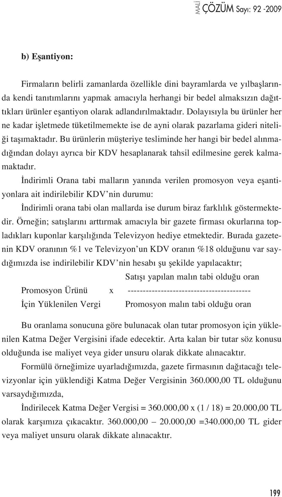 Bu ürünlerin müflteriye tesliminde her hangi bir bedel al nmad ndan dolay ayr ca bir KDV hesaplanarak tahsil edilmesine gerek kalmamaktad r.