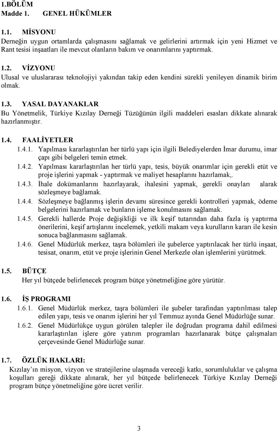 YASAL DAYANAKLAR Bu Yönetmelik, Türkiye Kızılay Derneği Tüzüğünün ilgili maddeleri esasları dikkate alınarak hazırlanmıştır. 1.