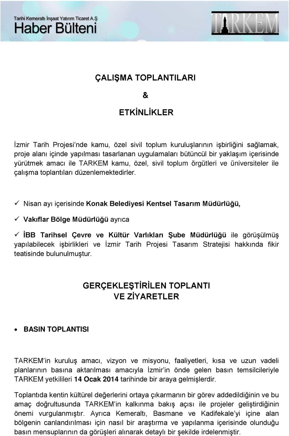 Nisan ayı içerisinde Konak Belediyesi Kentsel Tasarım Müdürlüğü, Vakıflar Bölge Müdürlüğü ayrıca İBB Tarihsel Çevre ve Kültür Varlıkları Şube Müdürlüğü ile görüşülmüş yapılabilecek işbirlikleri ve