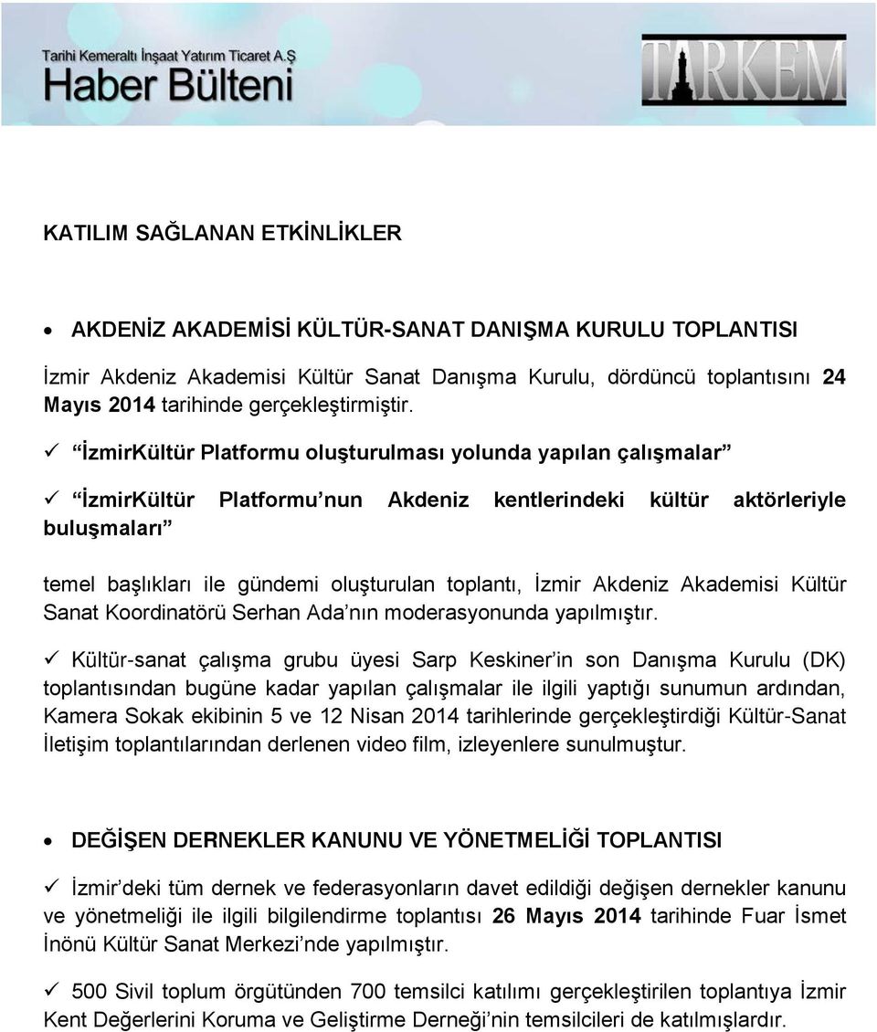 İzmirKültür Platformu oluşturulması yolunda yapılan çalışmalar İzmirKültür Platformu nun Akdeniz kentlerindeki kültür aktörleriyle buluşmaları temel başlıkları ile gündemi oluşturulan toplantı, İzmir