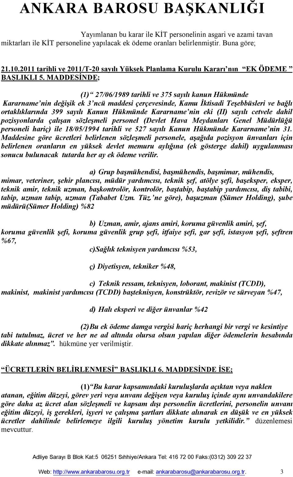 MADDESİNDE; (1) 27/06/1989 tarihli ve 375 sayılı kanun Hükmünde Kararname nin değişik ek 3 ncü maddesi çerçevesinde, Kamu İktisadi Teşebbüsleri ve bağlı ortaklıklarında 399 sayılı Kanun Hükmünde