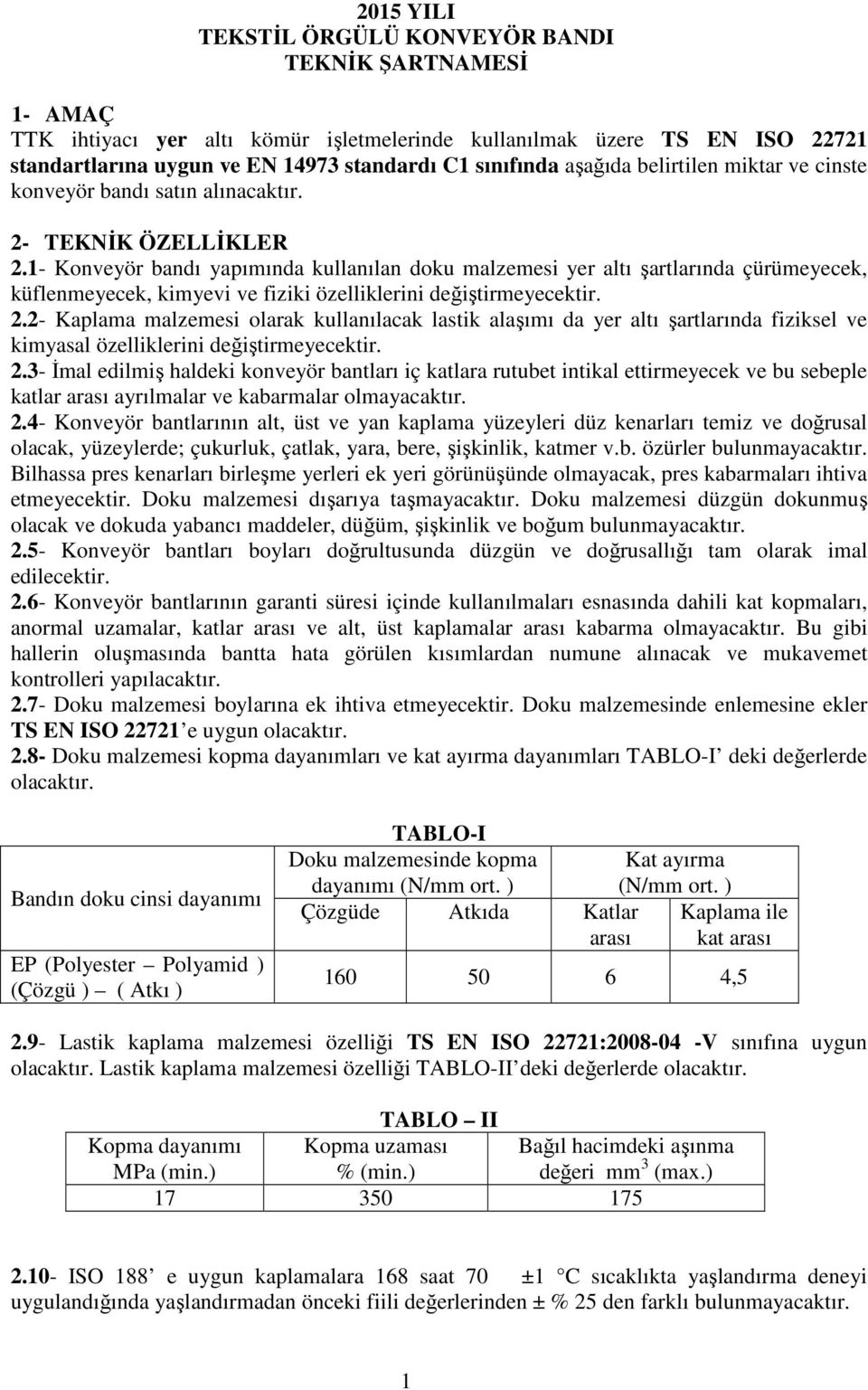 1- Konveyör bandı yapımında kullanılan doku malzemesi yer altı şartlarında çürümeyecek, küflenmeyecek, kimyevi ve fiziki özelliklerini değiştirmeyecektir. 2.