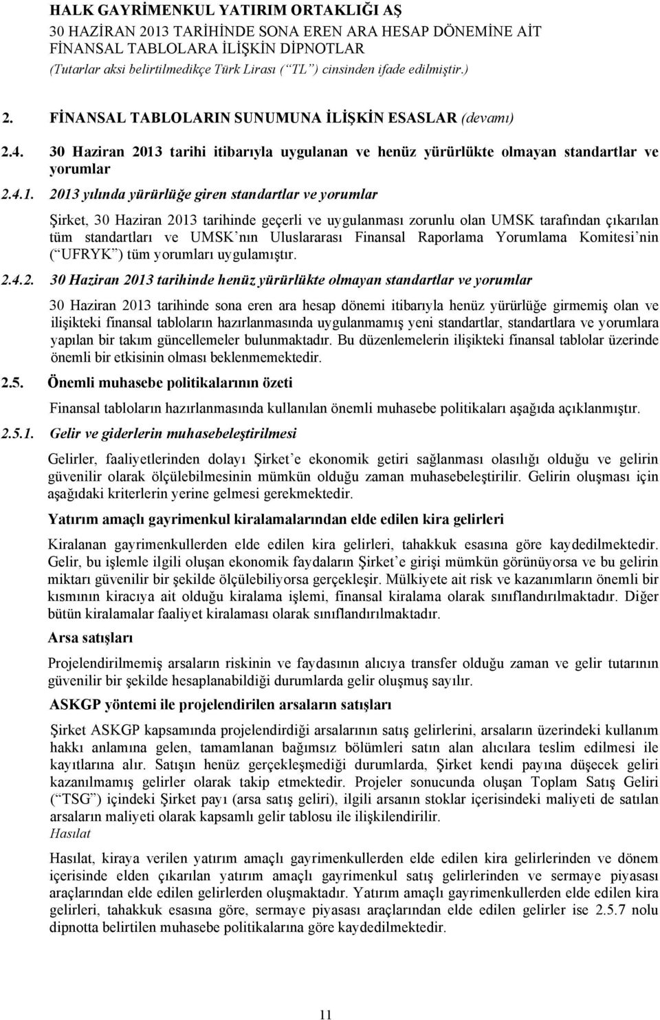 2013 yılında yürürlüğe giren standartlar ve yorumlar Şirket, 2013 tarihinde geçerli ve uygulanması zorunlu olan UMSK tarafından çıkarılan tüm standartları ve UMSK nın Uluslararası Finansal Raporlama