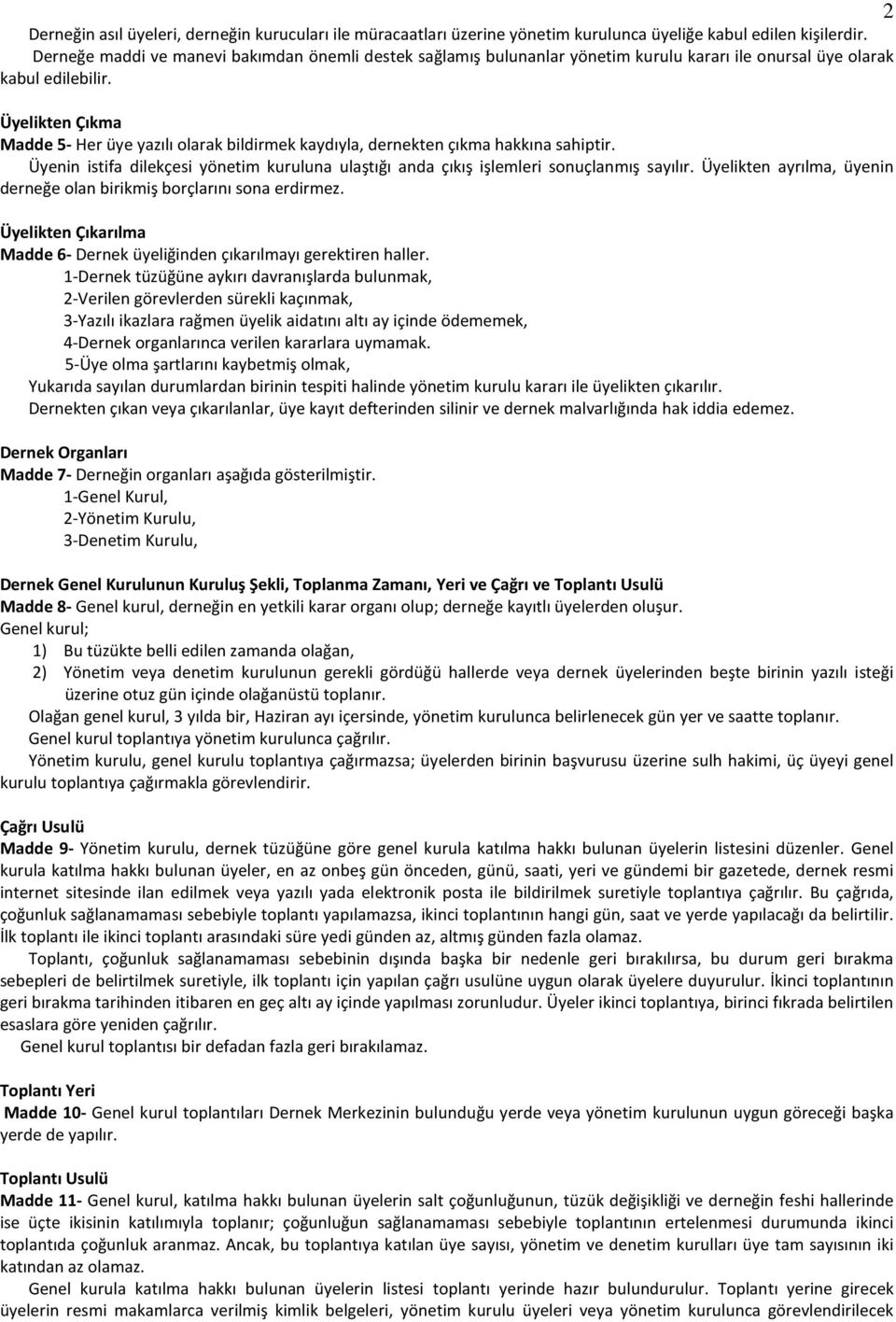 Üyelikten Çıkma Madde 5- Her üye yazılı olarak bildirmek kaydıyla, dernekten çıkma hakkına sahiptir. Üyenin istifa dilekçesi yönetim kuruluna ulaştığı anda çıkış işlemleri sonuçlanmış sayılır.