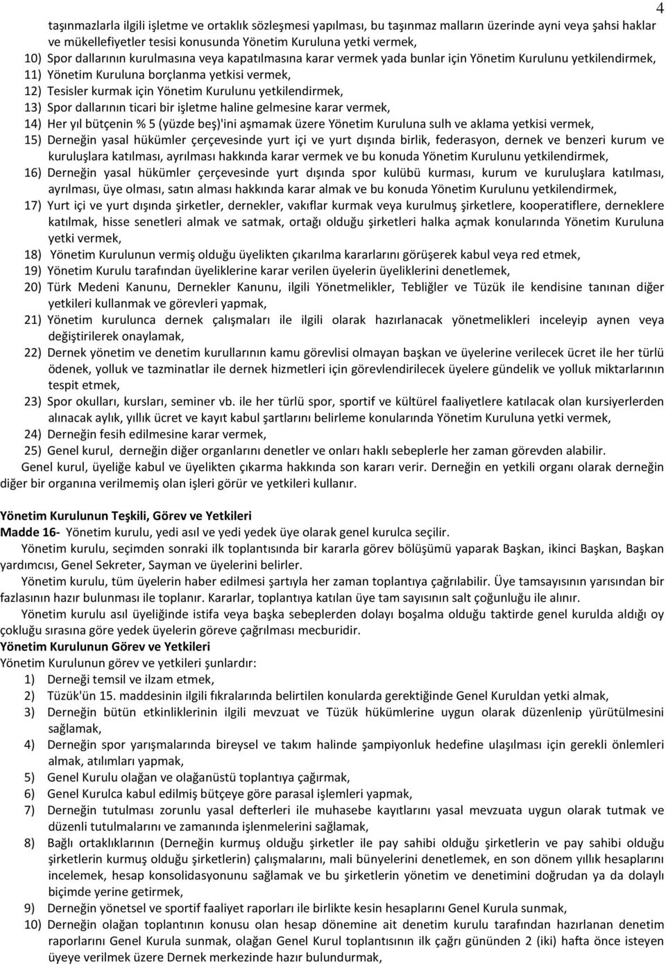 yetkilendirmek, 13) Spor dallarının ticari bir işletme haline gelmesine karar vermek, 14) Her yıl bütçenin % 5 (yüzde beş)'ini aşmamak üzere Yönetim Kuruluna sulh ve aklama yetkisi vermek, 15)