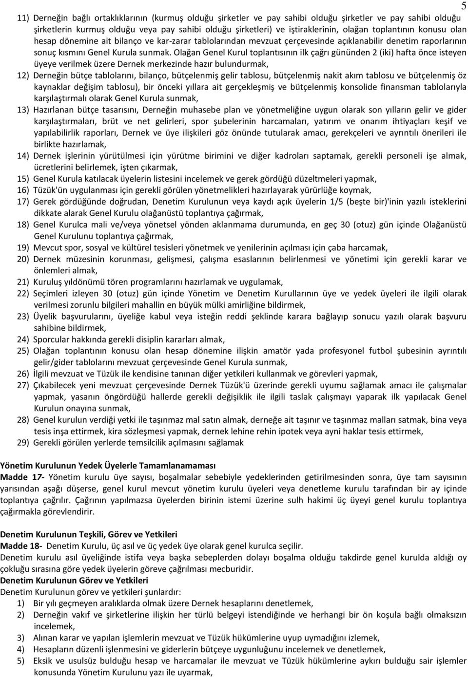 Olağan Genel Kurul toplantısının ilk çağrı gününden 2 (iki) hafta önce isteyen üyeye verilmek üzere Dernek merkezinde hazır bulundurmak, 12) Derneğin bütçe tablolarını, bilanço, bütçelenmiş gelir