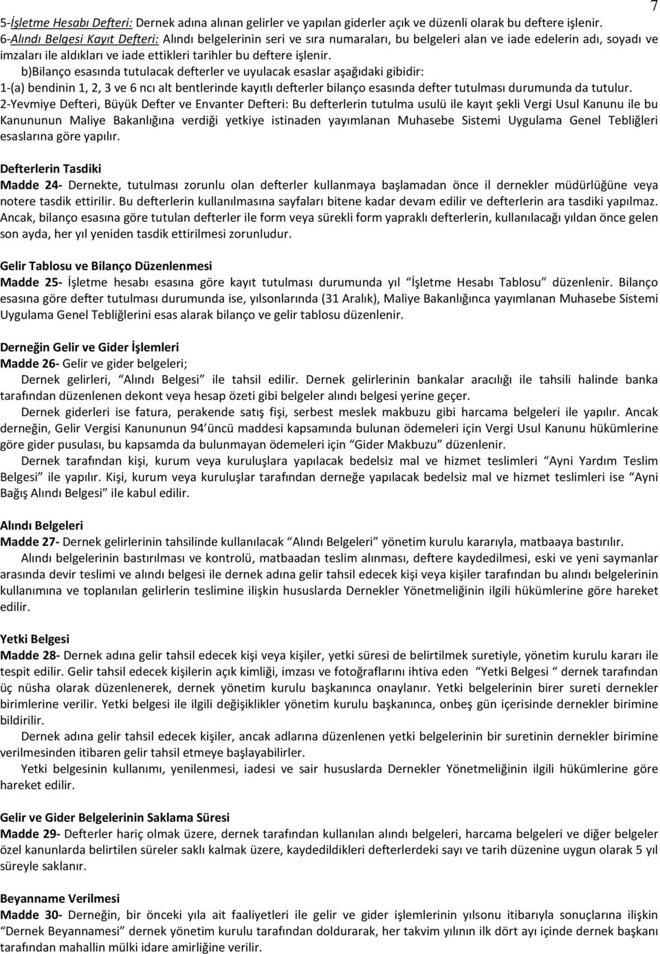 b)bilanço esasında tutulacak defterler ve uyulacak esaslar aşağıdaki gibidir: 1-(a) bendinin 1, 2, 3 ve 6 ncı alt bentlerinde kayıtlı defterler bilanço esasında defter tutulması durumunda da tutulur.