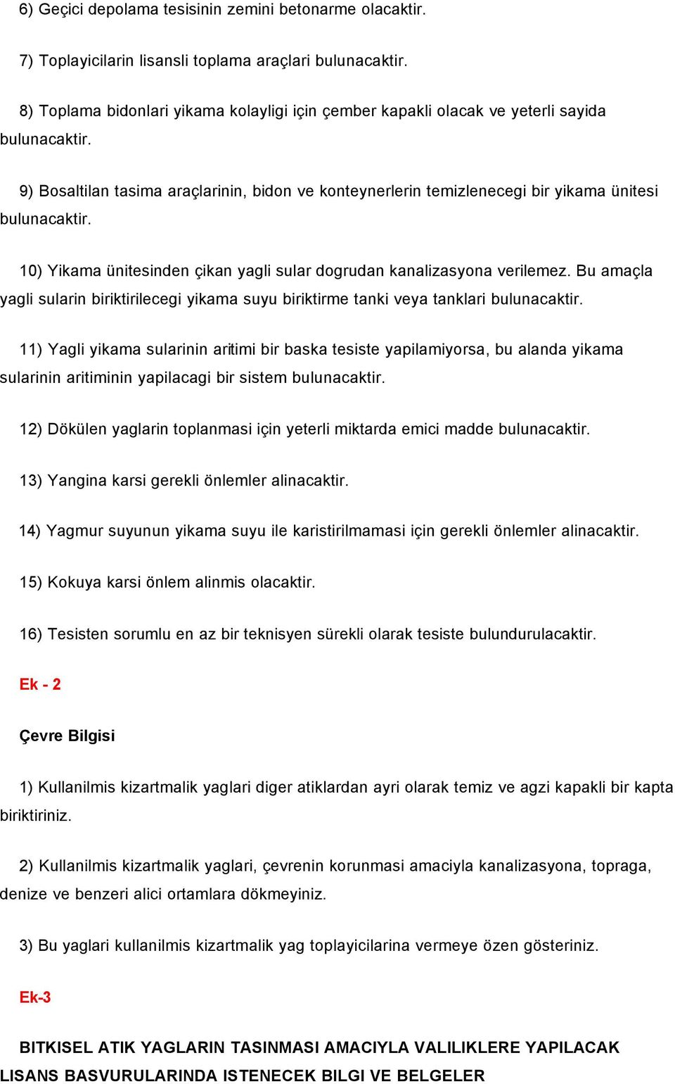 9) Bosaltilan tasima araçlarinin, bidon ve konteynerlerin temizlenecegi bir yikama ünitesi bulunacaktir. 10) Yikama ünitesinden çikan yagli sular dogrudan kanalizasyona verilemez.