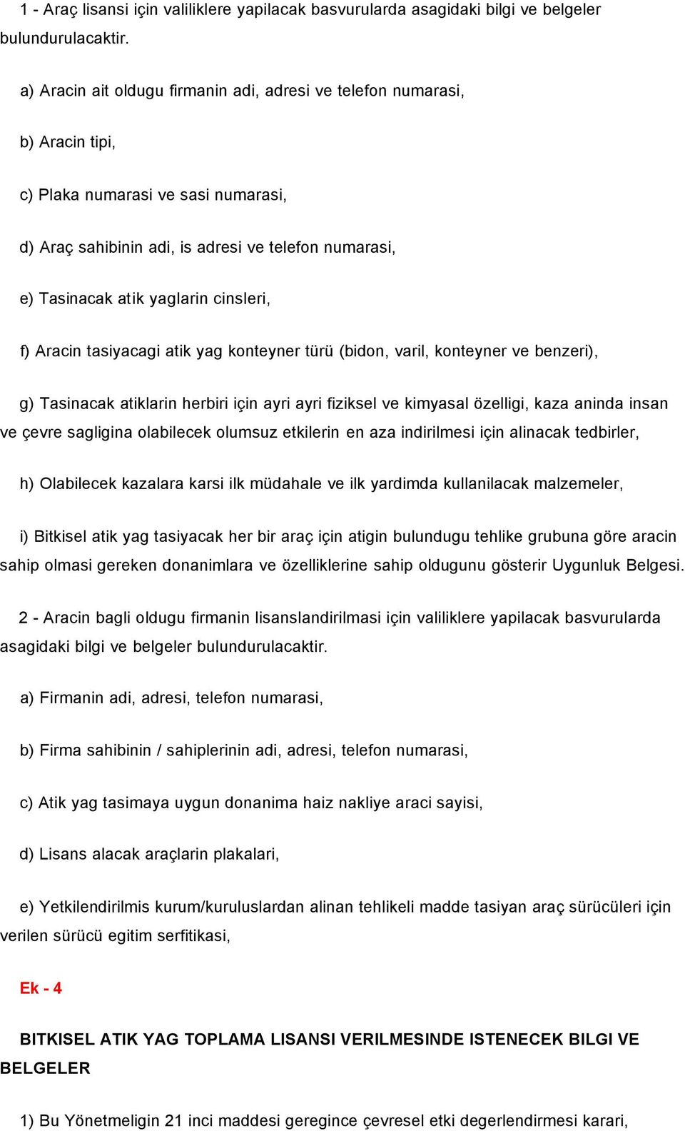 cinsleri, f) Aracin tasiyacagi atik yag konteyner türü (bidon, varil, konteyner ve benzeri), g) Tasinacak atiklarin herbiri için ayri ayri fiziksel ve kimyasal özelligi, kaza aninda insan ve çevre