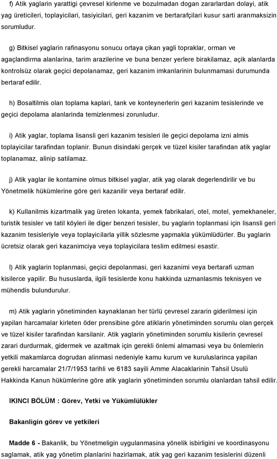 g) Bitkisel yaglarin rafinasyonu sonucu ortaya çikan yagli topraklar, orman ve agaçlandirma alanlarina, tarim arazilerine ve buna benzer yerlere birakilamaz, açik alanlarda kontrolsüz olarak geçici