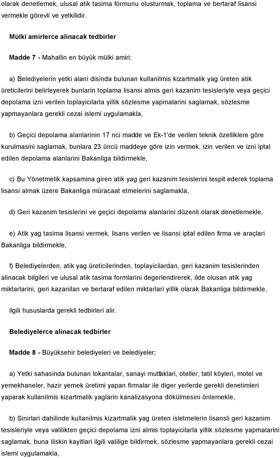 toplama lisansi almis geri kazanim tesisleriyle veya geçici depolama izni verilen toplayicilarla yillik sözlesme yapmalarini saglamak, sözlesme yapmayanlara gerekli cezai islemi uygulamakla, b)