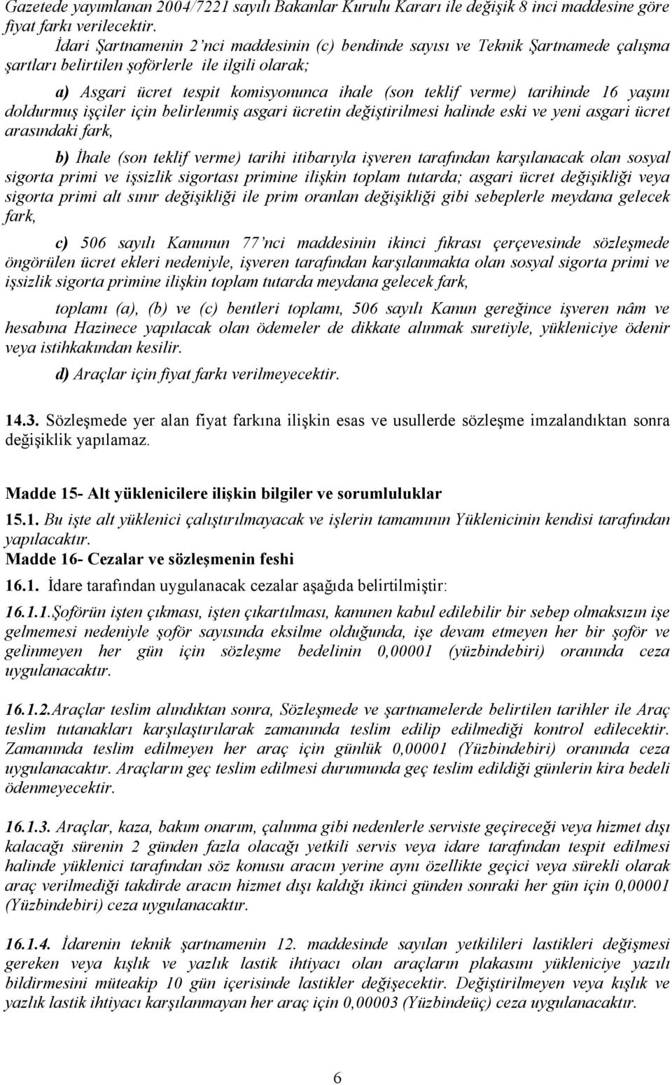 tarihinde 16 yaşını doldurmuş işçiler için belirlenmiş asgari ücretin değiştirilmesi halinde eski ve yeni asgari ücret arasındaki fark, b) İhale (son teklif verme) tarihi itibarıyla işveren