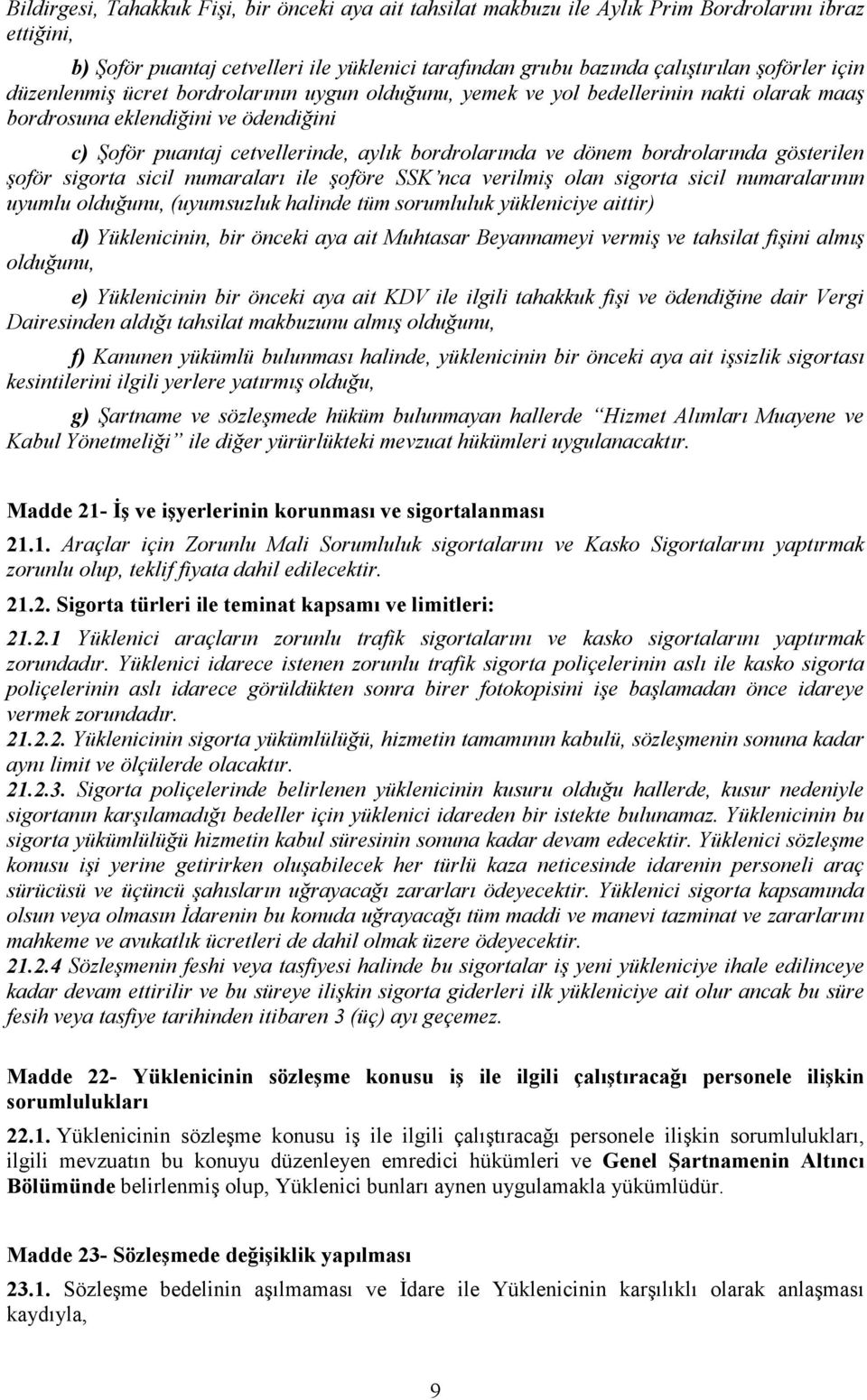 bordrolarında gösterilen şoför sigorta sicil numaraları ile şoföre SSK nca verilmiş olan sigorta sicil numaralarının uyumlu olduğunu, (uyumsuzluk halinde tüm sorumluluk yükleniciye aittir) d)