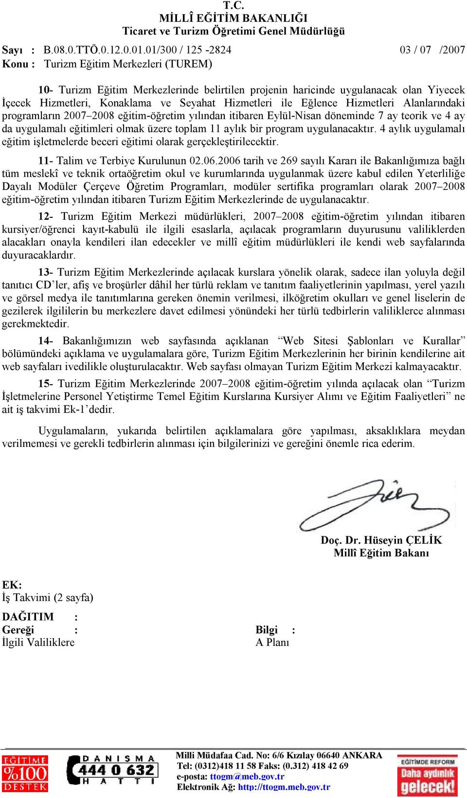 4 aylık uygulamalı eğitim işletmelerde beceri eğitimi olarak gerçekleştirilecektir. 11- Talim ve Terbiye Kurulunun 02.06.