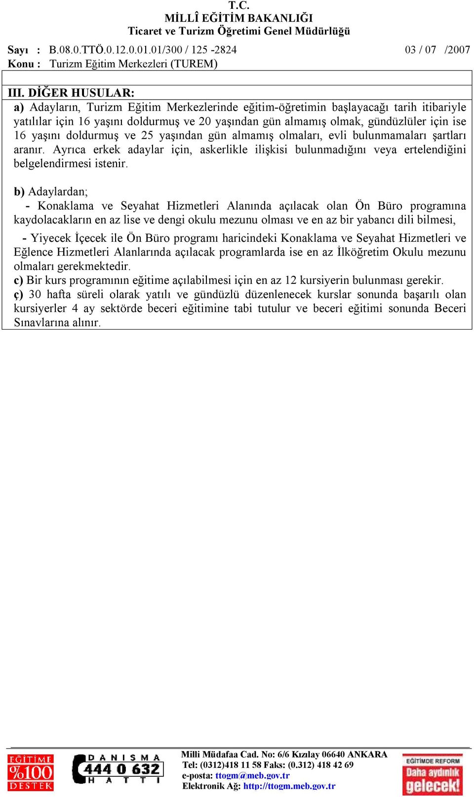 b) Adaylardan; - Konaklama ve Seyahat Hizmetleri Alanında açılacak olan Ön Büro programına kaydolacakların en az lise ve dengi okulu mezunu olması ve en az bir yabancı dili bilmesi, - Yiyecek İçecek