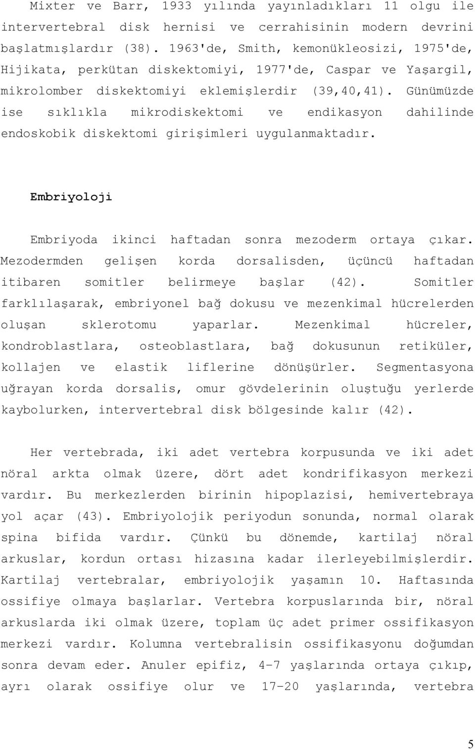 Günümüzde ise sıklıkla mikrodiskektomi ve endikasyon dahilinde endoskobik diskektomi girişimleri uygulanmaktadır. Embriyoloji Embriyoda ikinci haftadan sonra mezoderm ortaya çıkar.