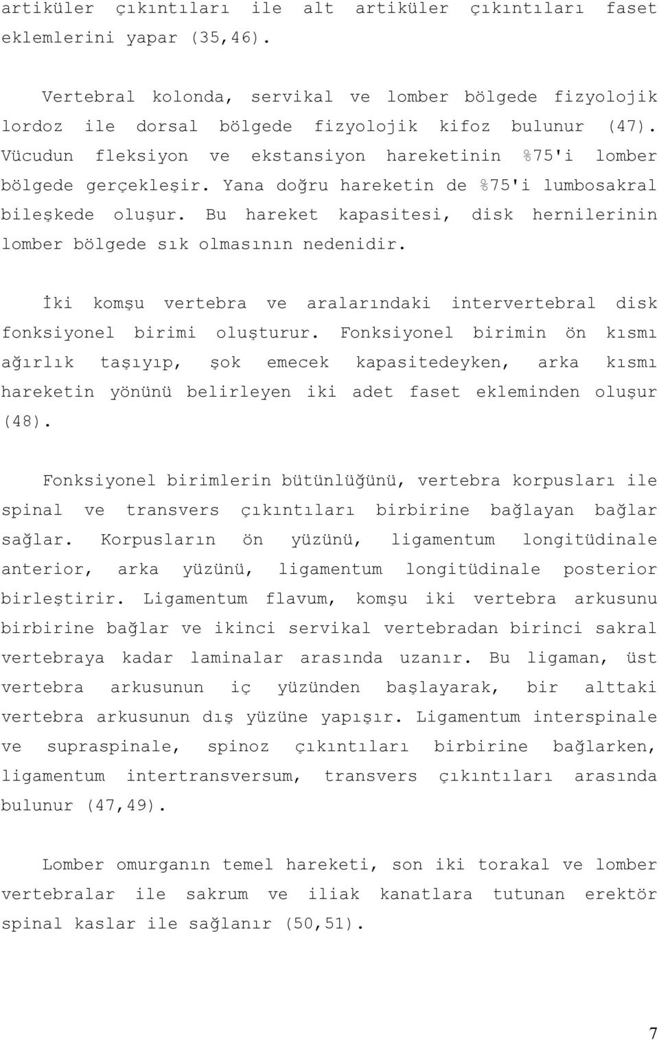 Bu hareket kapasitesi, disk hernilerinin lomber bölgede sık olmasının nedenidir. İki komşu vertebra ve aralarındaki intervertebral disk fonksiyonel birimi oluşturur.