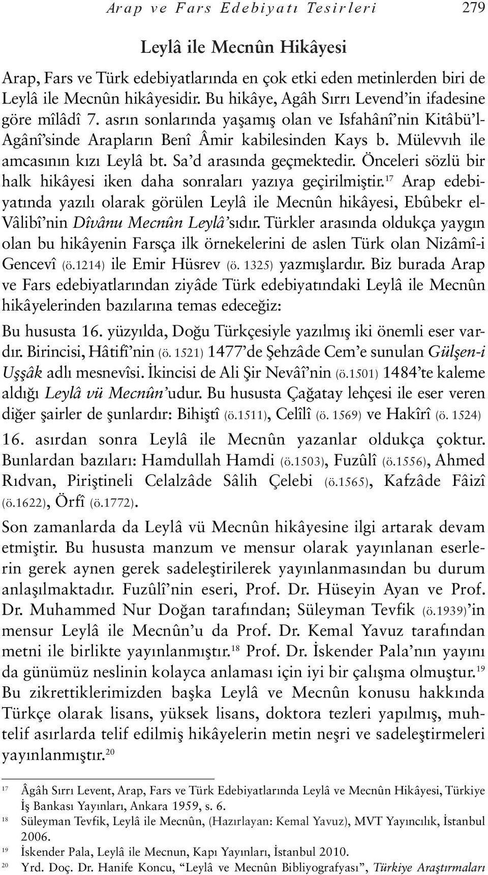 Mülevvıh ile amcasının kızı Leylâ bt. Sa d arasında geçmektedir. Önceleri sözlü bir halk hikâyesi iken daha sonraları yazıya geçirilmiştir.