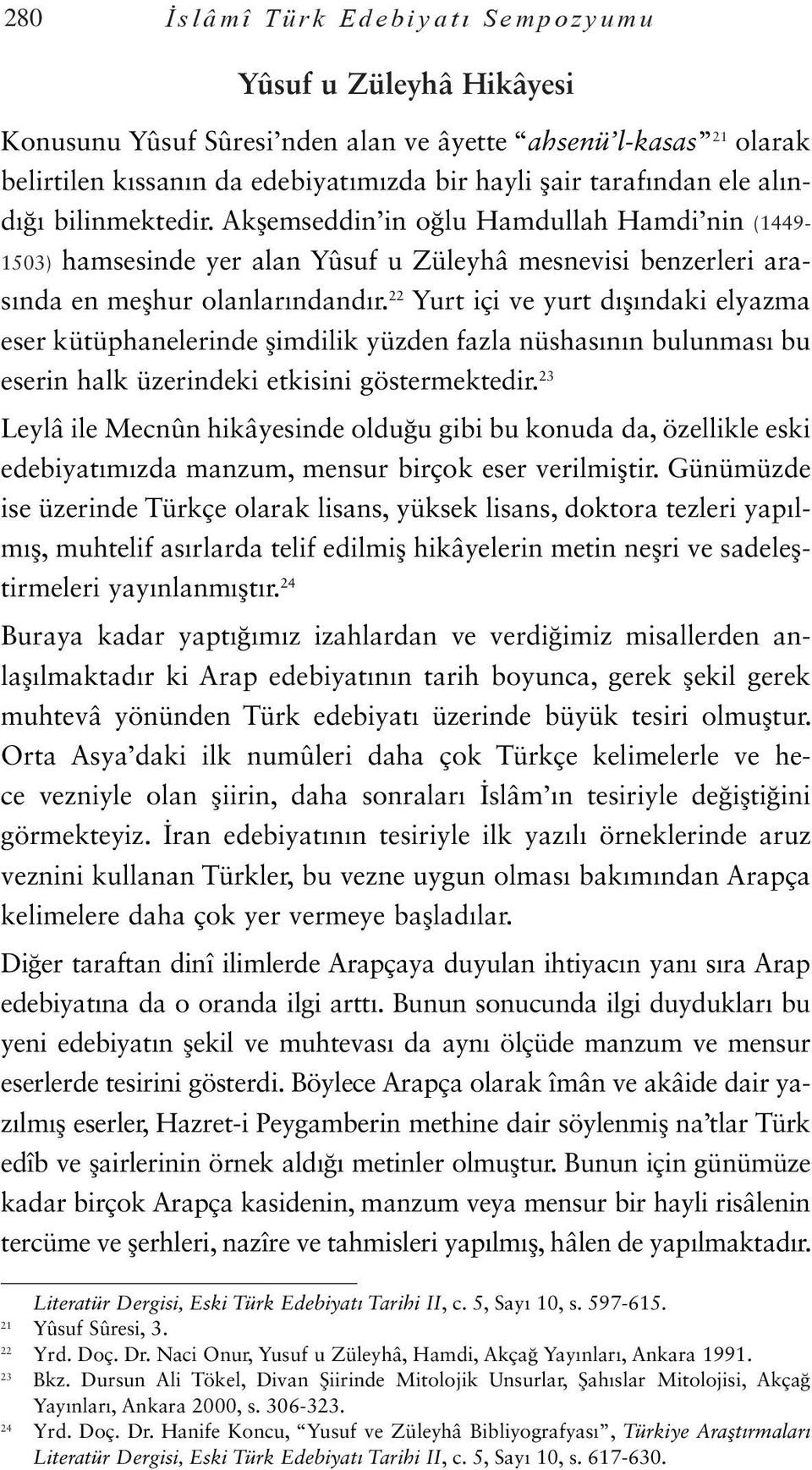 22 Yurt içi ve yurt dışındaki elyazma eser kütüphanelerinde şimdilik yüzden fazla nüshasının bulunması bu eserin halk üzerindeki etkisini göstermektedir.