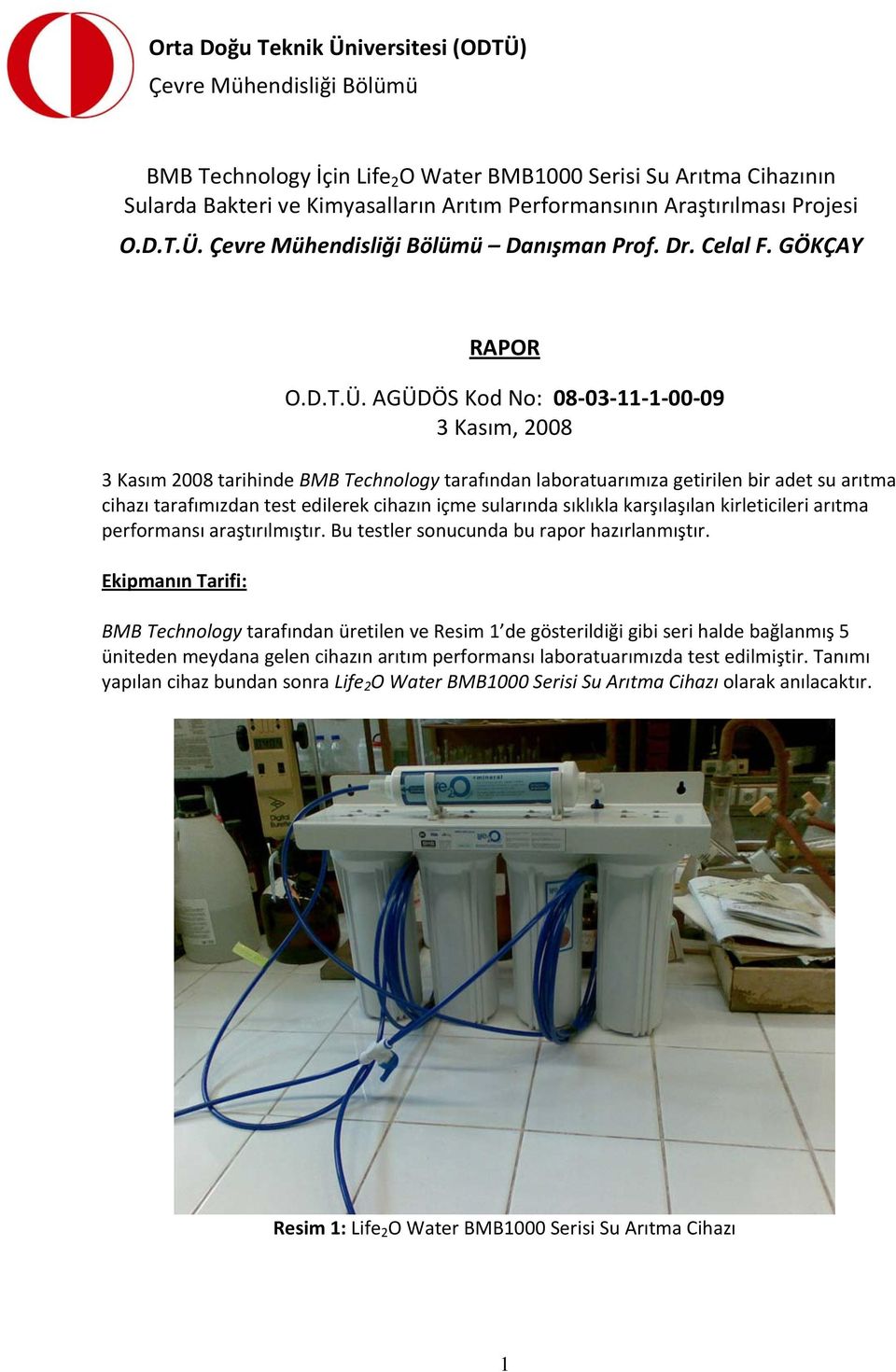 AGÜDÖS Kod No: 08 03 11 1 00 09 3 Kasım, 2008 3 Kasım 2008 tarihinde BMB Technology tarafından laboratuarımıza getirilen bir adet su arıtma cihazı tarafımızdan test edilerek cihazın içme sularında