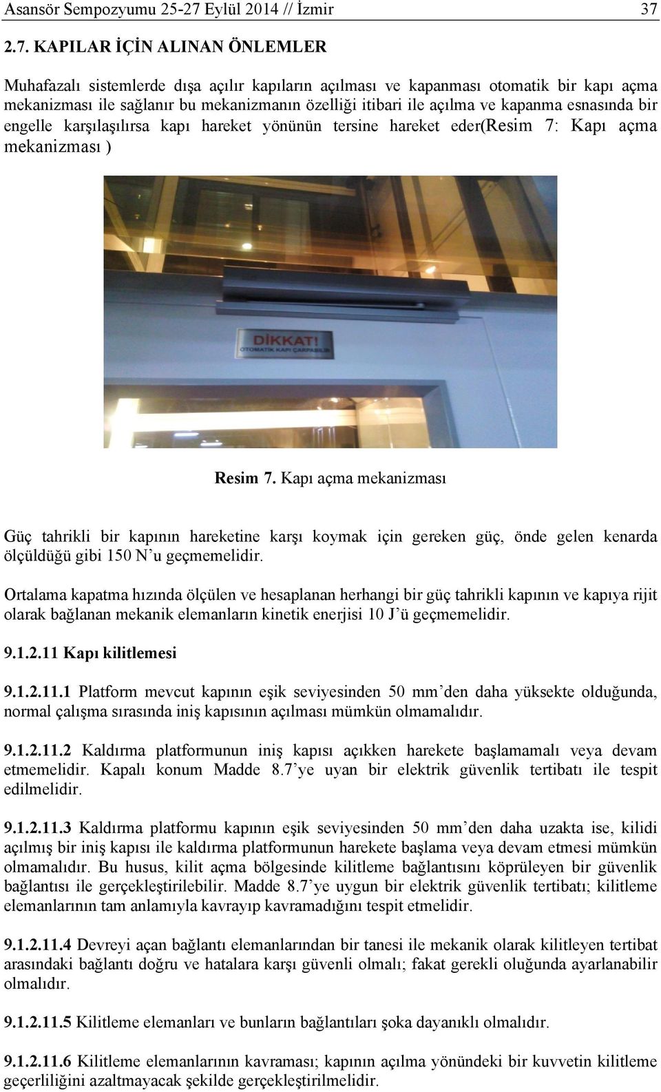 2.7. KAPILAR İÇİN ALINAN ÖNLEMLER Muhafazalı sistemlerde dışa açılır kapıların açılması ve kapanması otomatik bir kapı açma mekanizması ile sağlanır bu mekanizmanın özelliği itibari ile açılma ve