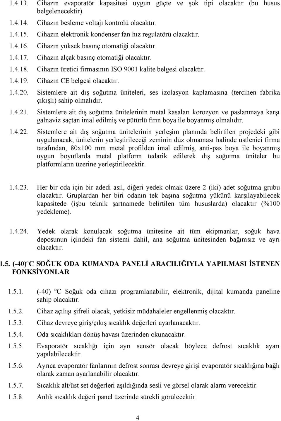 Sistemlere ait dış soğutma üniteleri, ses izolasyon kaplamasına (tercihen fabrika çıkışlı) sahip olmalıdır. 1.4.21.