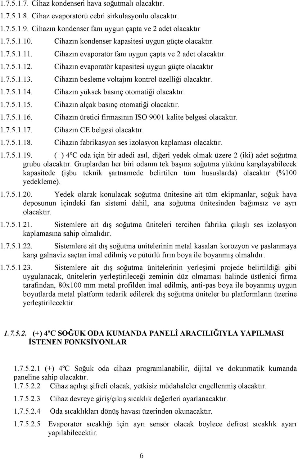 (+) 4 C grubu Gruplardan her biri odanın tek başına soğutma yükünü karşılayabilecek kapasitede (işbu teknik şartnamede belirtilen tüm hususlarda) olacaktır (%100 yedekleme). 1.7.5.1.20.