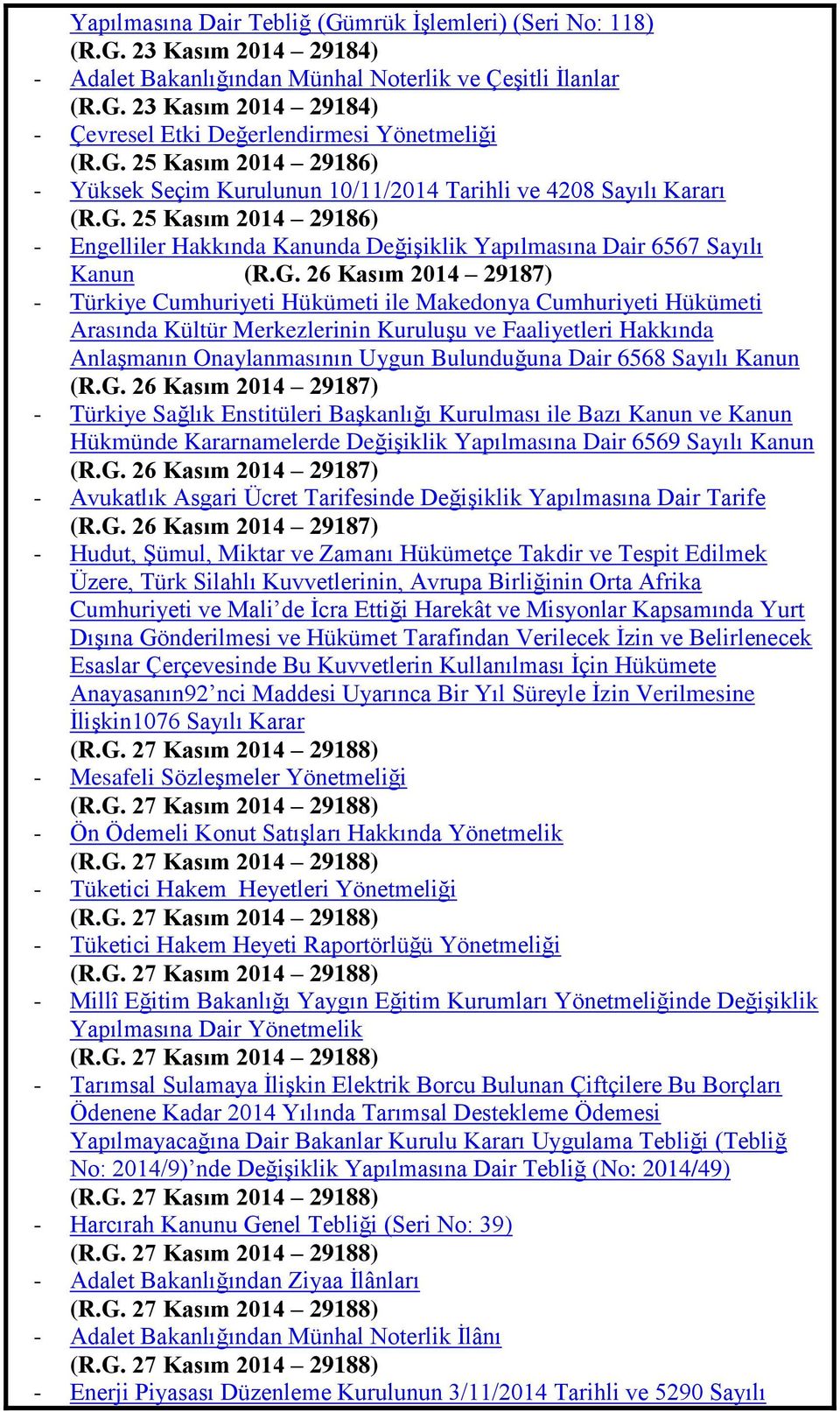 26 Kasım 2014 29187) - Türkiye Cumhuriyeti Hükümeti ile Makedonya Cumhuriyeti Hükümeti Arasında Kültür Merkezlerinin Kuruluşu ve Faaliyetleri Hakkında Anlaşmanın Onaylanmasının Uygun Bulunduğuna Dair