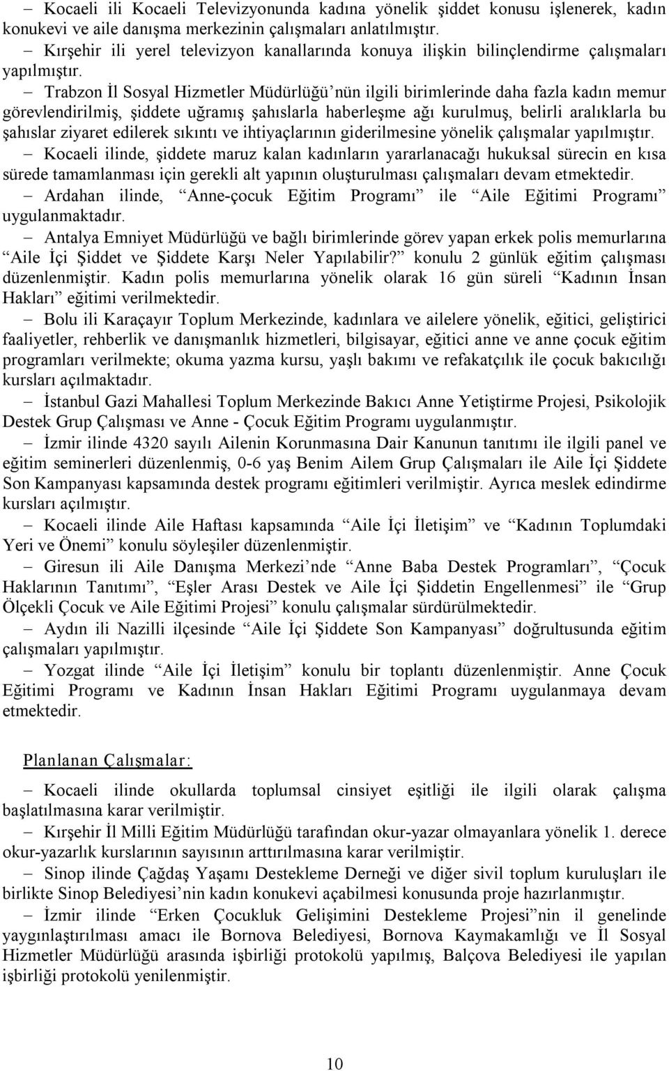 Trabzon İl Sosyal Hizmetler Müdürlüğü nün ilgili birimlerinde daha fazla kadın memur görevlendirilmiş, şiddete uğramış şahıslarla haberleşme ağı kurulmuş, belirli aralıklarla bu şahıslar ziyaret