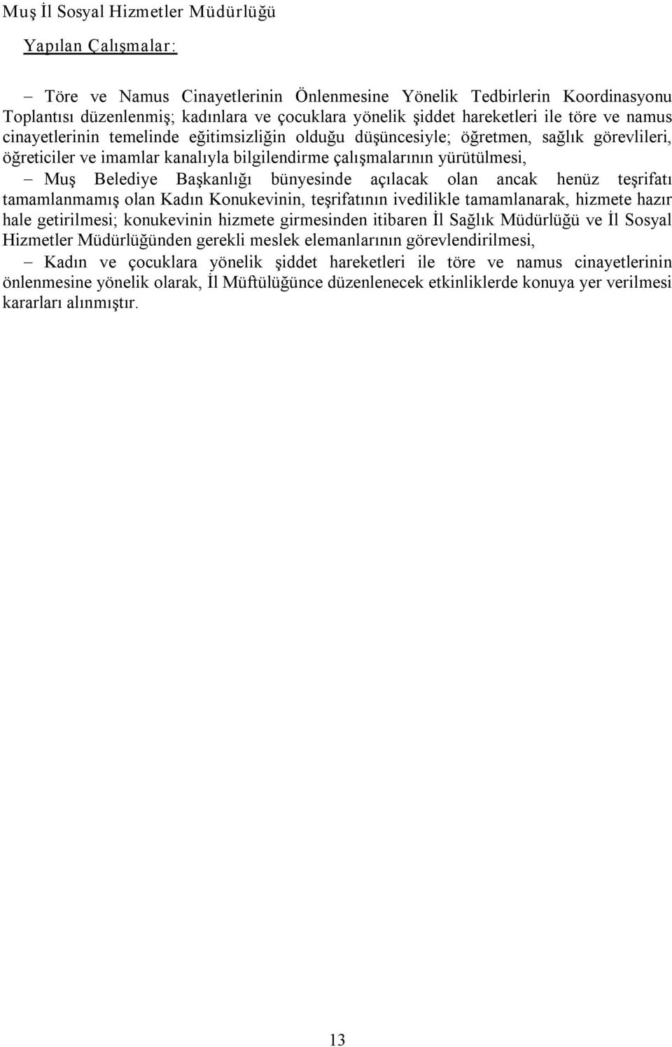 bünyesinde açılacak olan ancak henüz teşrifatı tamamlanmamış olan Kadın Konukevinin, teşrifatının ivedilikle tamamlanarak, hizmete hazır hale getirilmesi; konukevinin hizmete girmesinden itibaren İl