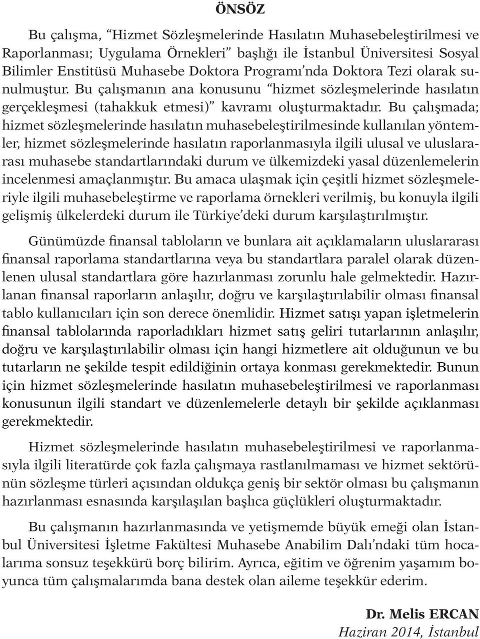 Bu çalışmada; hizmet sözleşmelerinde hasılatın muhasebeleştirilmesinde kullanılan yöntemler, hizmet sözleşmelerinde hasılatın raporlanmasıyla ilgili ulusal ve uluslararası muhasebe standartlarındaki