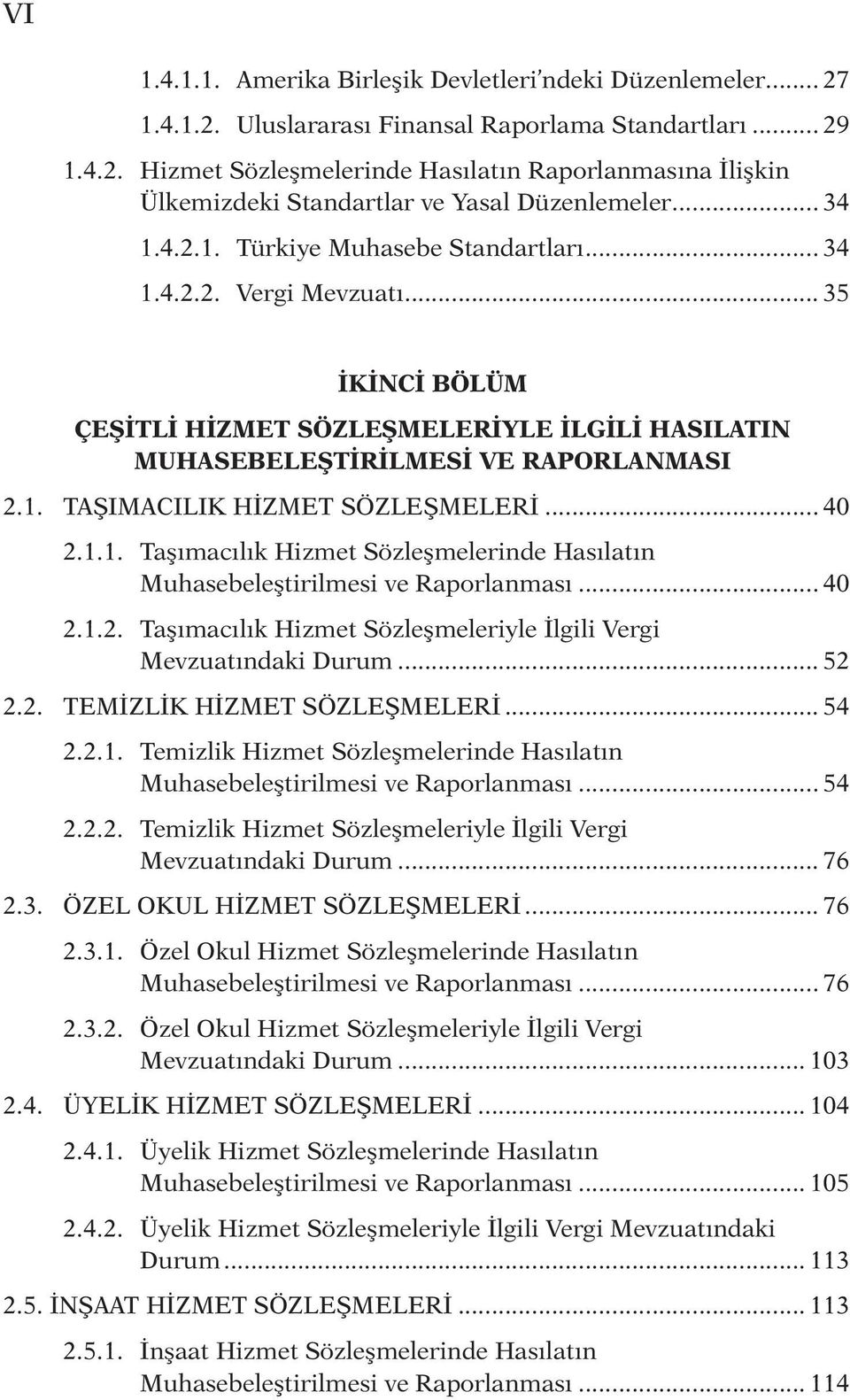 .. 40 2.1.1. Taşımacılık Hizmet Sözleşmelerinde Hasılatın Muhasebeleştirilmesi ve Raporlanması... 40 2.1.2. Taşımacılık Hizmet Sözleşmeleriyle İlgili Vergi Mevzuatındaki Durum... 52 2.2. TEMİZLİK HİZMET SÖZLEŞMELERİ.