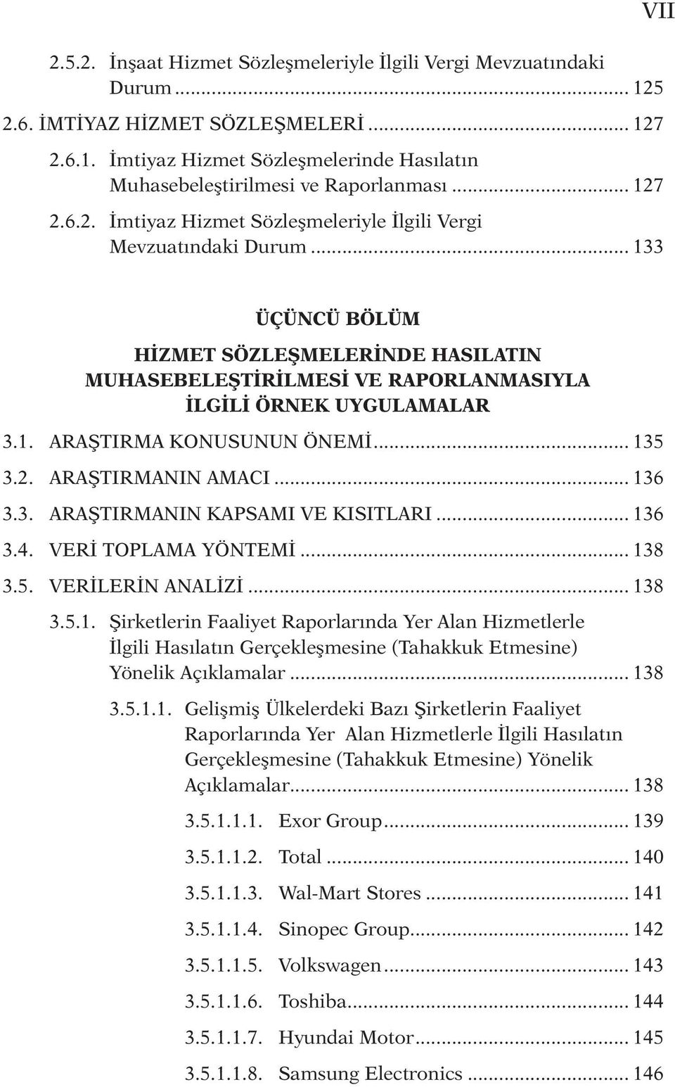 1. ARAŞTIRMA KONUSUNUN ÖNEMİ... 135 3.2. ARAŞTIRMANIN AMACI... 136 3.3. ARAŞTIRMANIN KAPSAMI VE KISITLARI... 136 3.4. VERİ TOPLAMA YÖNTEMİ... 138 3.5. VERİLERİN ANALİZİ... 138 3.5.1. Şirketlerin Faaliyet Raporlarında Yer Alan Hizmetlerle İlgili Hasılatın Gerçekleşmesine (Tahakkuk Etmesine) Yönelik Açıklamalar.