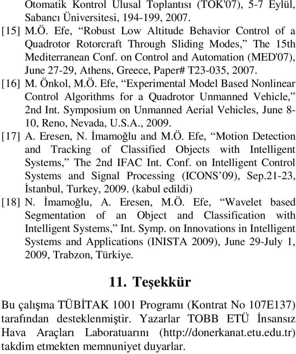 [16] M. Önkol, M.Ö. Efe, Experimental Model Based Nonlinear Control Algorithms for a Quadrotor Unmanned Vehicle, 2nd Int. Symposium on Unmanned Aerial Vehicles, June 8-1, Reno, Nevada, U.S.A., 29.