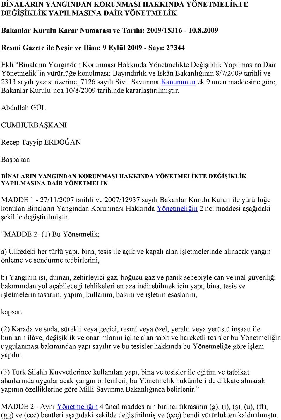 İskân Bakanlığının 8/7/2009 tarihli ve 2313 sayılı yazısı üzerine, 7126 sayılı Sivil Savunma Kanununun ek 9 uncu maddesine göre, Bakanlar Kurulu nca 10/8/2009 tarihinde kararlaştırılmıştır.