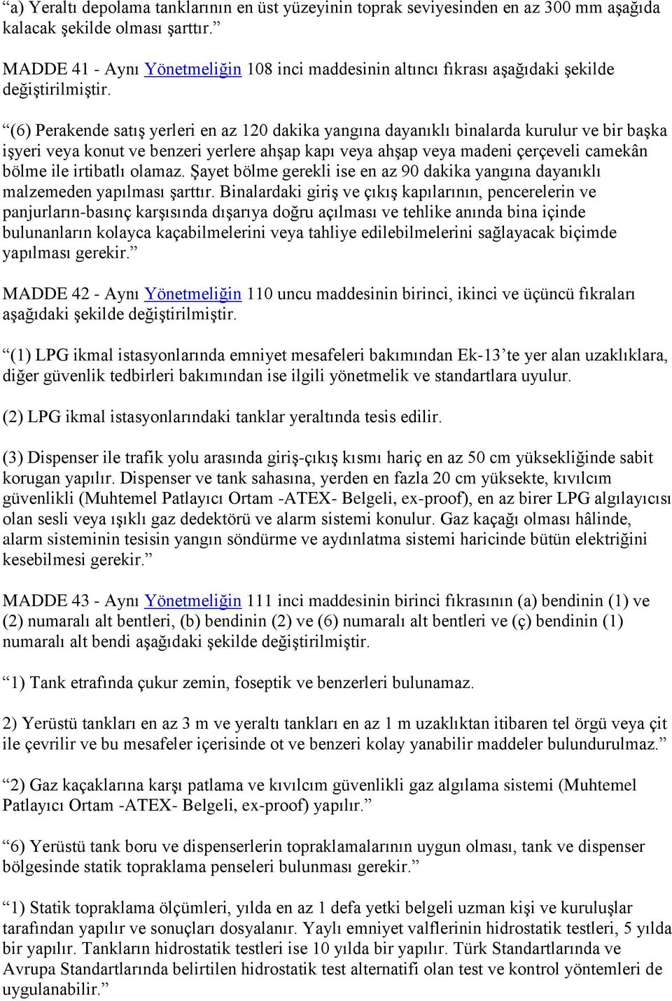 (6) Perakende satış yerleri en az 120 dakika yangına dayanıklı binalarda kurulur ve bir başka işyeri veya konut ve benzeri yerlere ahşap kapı veya ahşap veya madeni çerçeveli camekân bölme ile