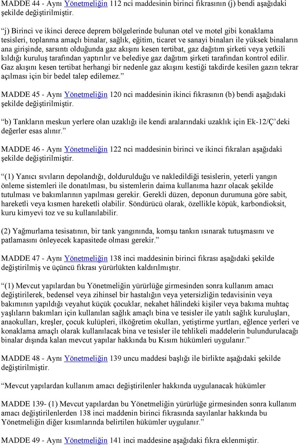 sarsıntı olduğunda gaz akışını kesen tertibat, gaz dağıtım şirketi veya yetkili kıldığı kuruluş tarafından yaptırılır ve belediye gaz dağıtım şirketi tarafından kontrol edilir.